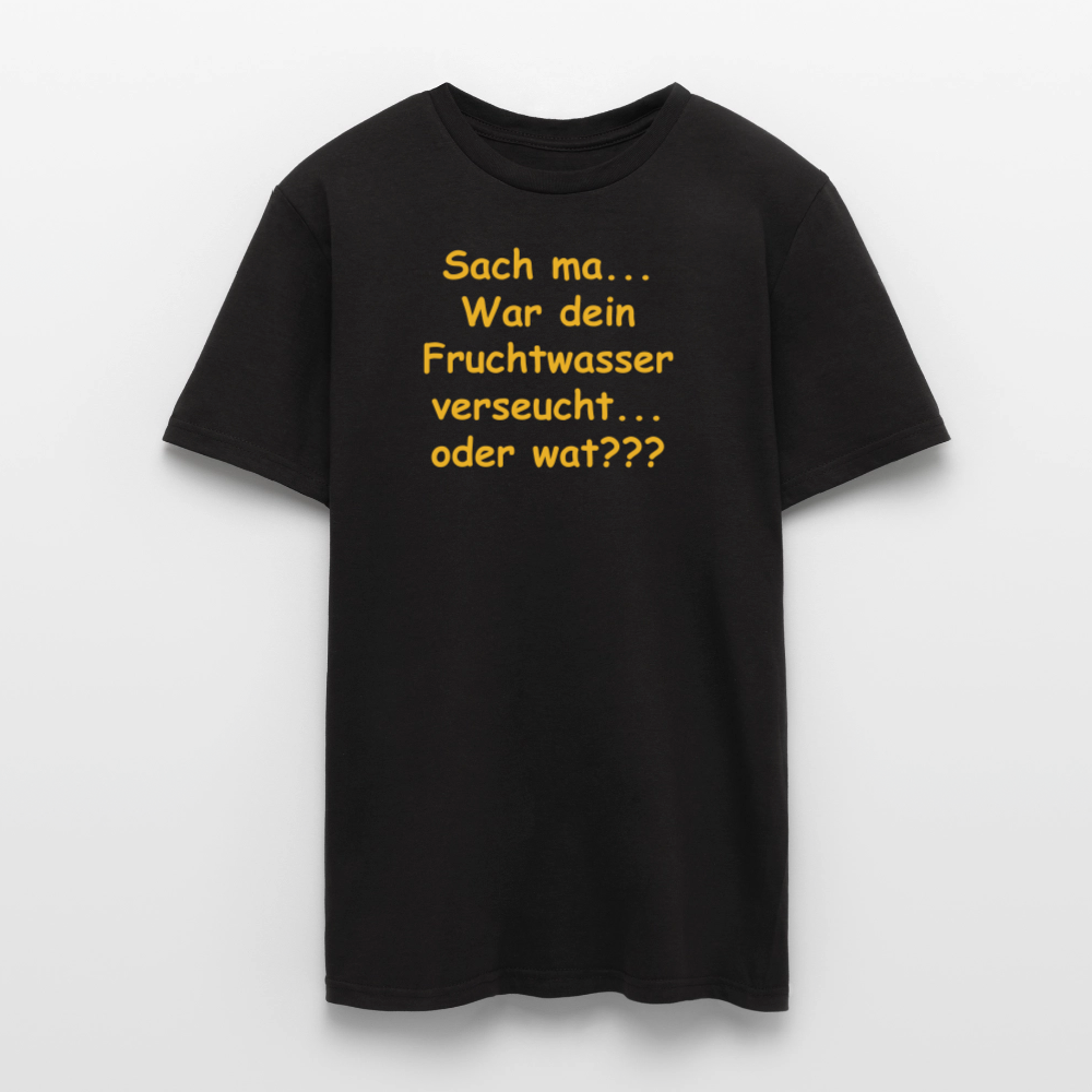 SSW2519Sach ma... War dein Fruchtwasser verseucht... oder wat??? - Schwarz