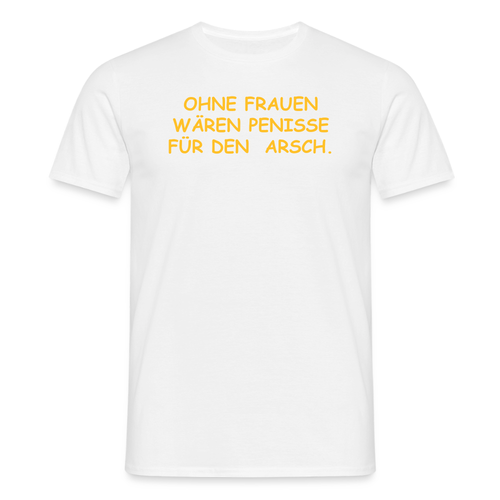 SSW2661OHNE FRAUEN WÄREN PENISSE FÜR DEN  ARSCH. - Weiß
