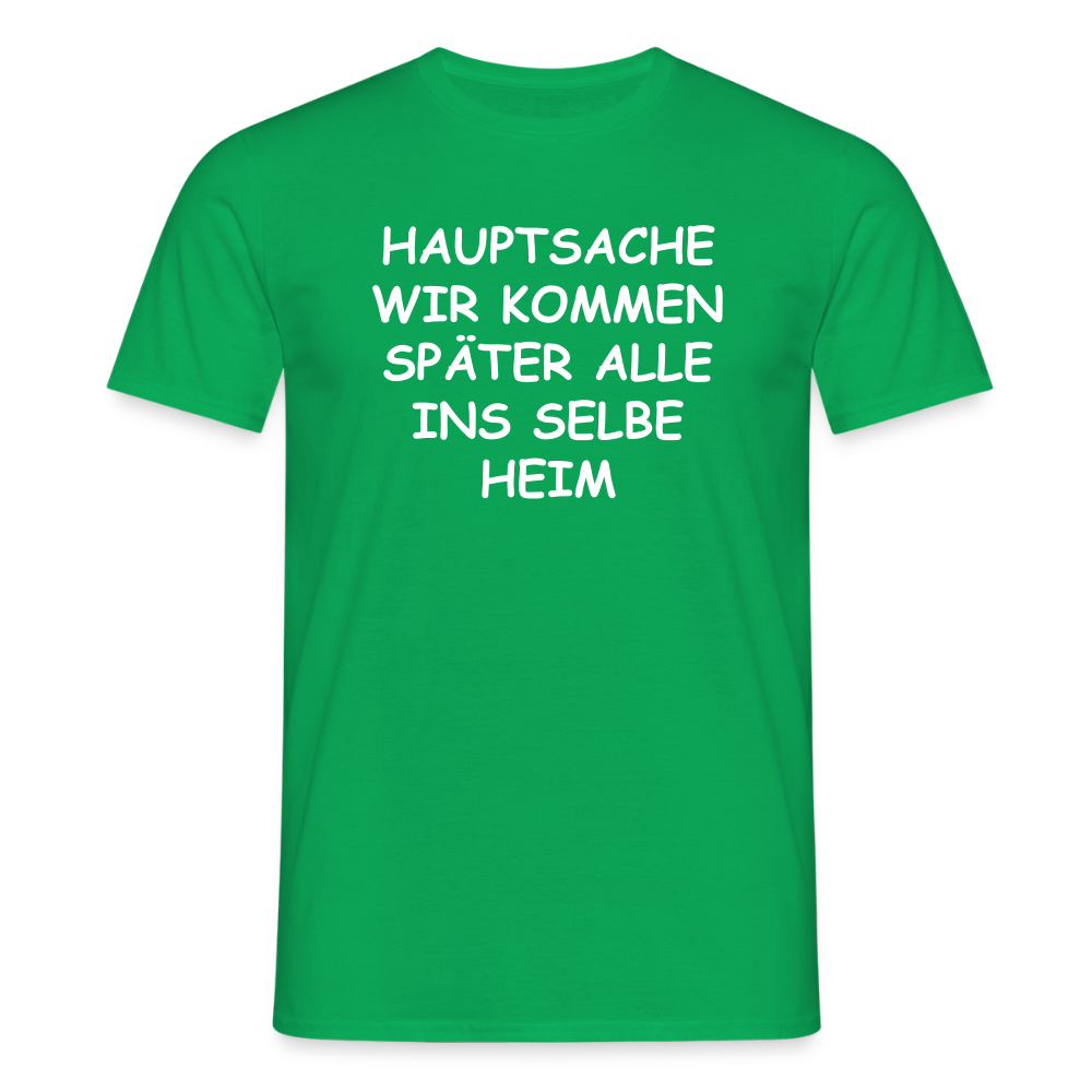 SSW2492HAUPTSACHE WIR KOMMEN SPÄTER ALLE INS SELBE HEIM - Kelly Green