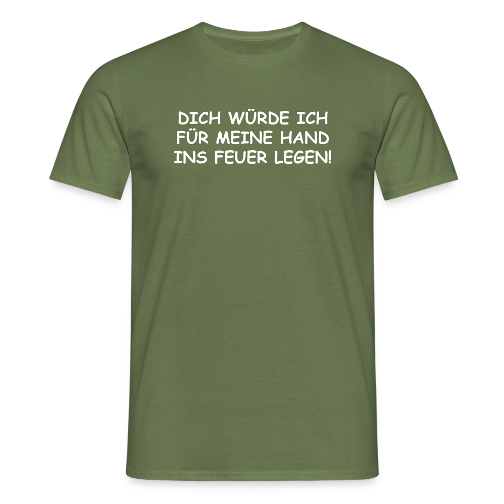 SSW2654DICH WÜRDE ICH FÜR MEINE HAND INS FEUER LEGEN! - Militärgrün