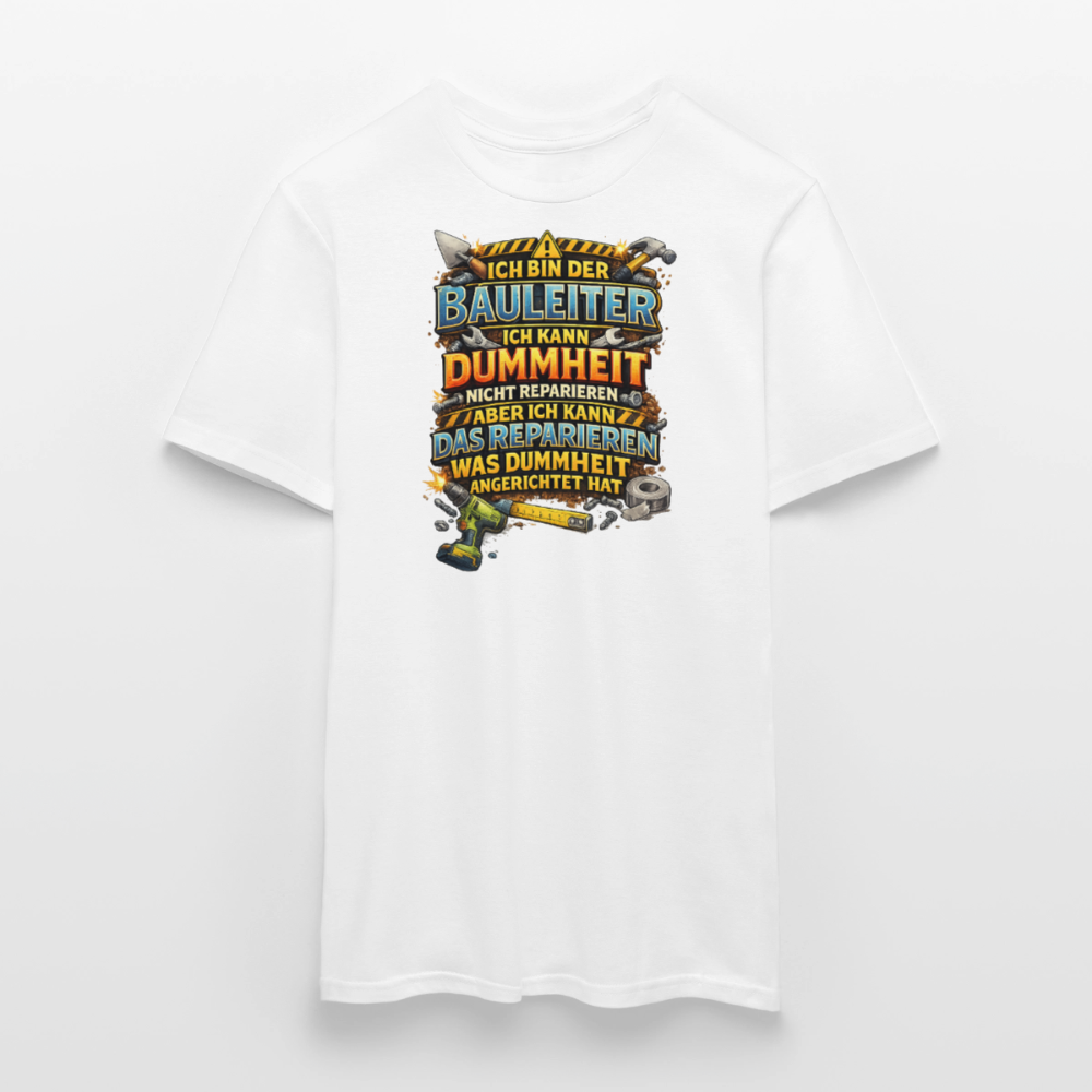 SSW2789 ICH BIN DER BAULEITER ICH KANN DUMMHEIT NICHT REPARIEREN ABER ICH KANN DAS REPARIEREN WAS DUMMHEIT ANGERICHTET HAT - Weiß