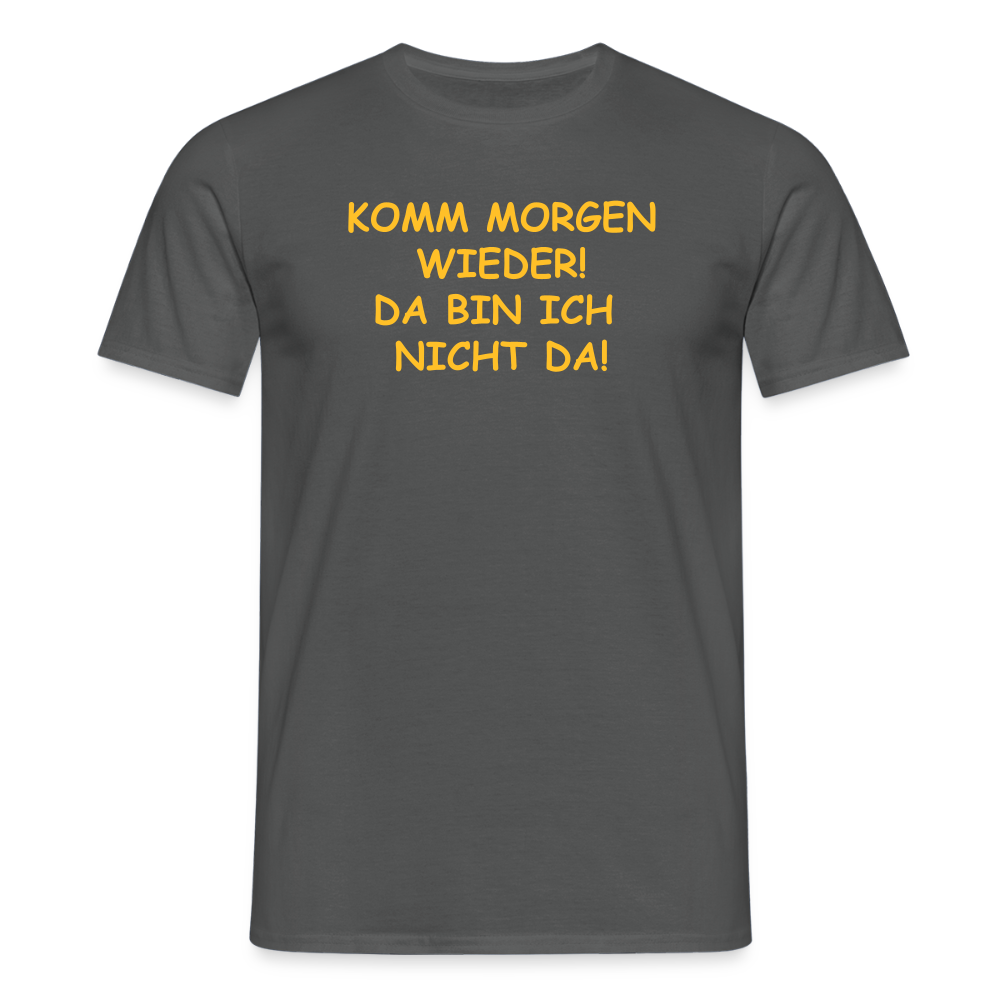 SSW2660KOMM MORGEN WIEDER! DA BIN ICH  NICHT DA! - Anthrazit