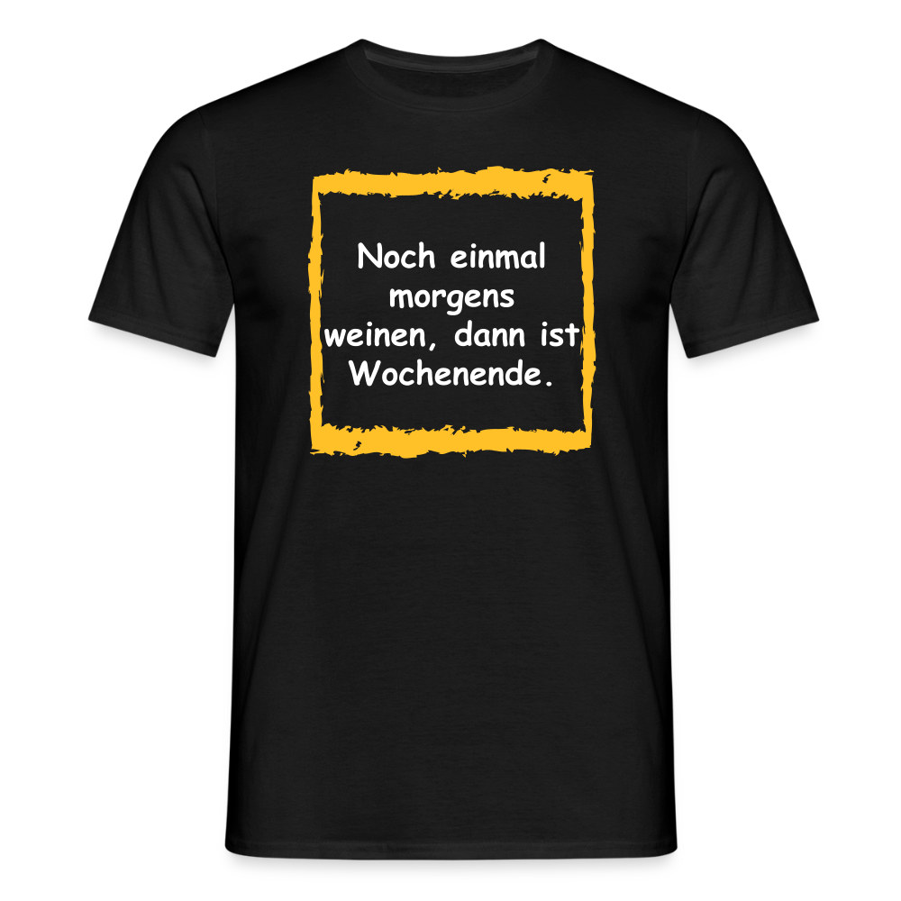SSW2657Noch einmal morgens weinen, dann ist Wochenende. - Schwarz