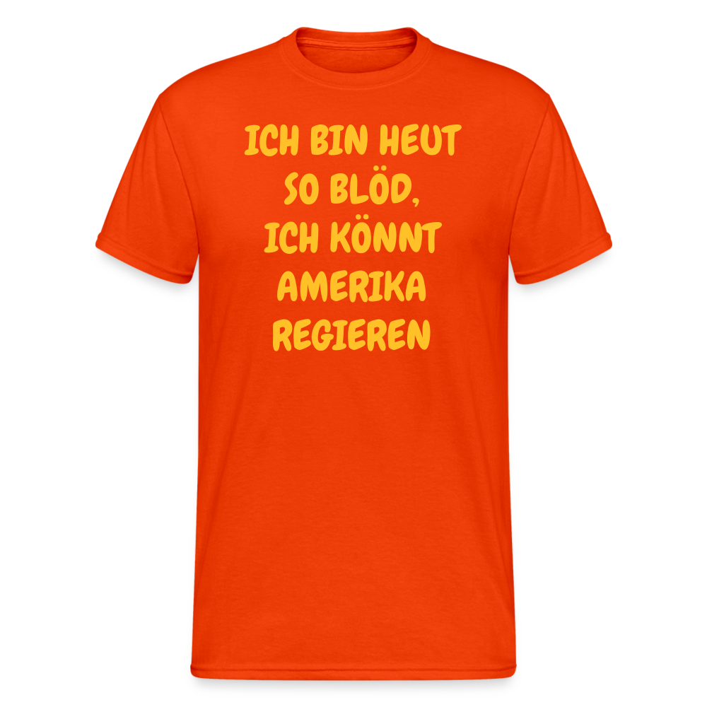 SSW2419ICH BIN HEUT SO BLÖD, ICH KÖNNT AMERIKA REGIEREN - kräftig Orange