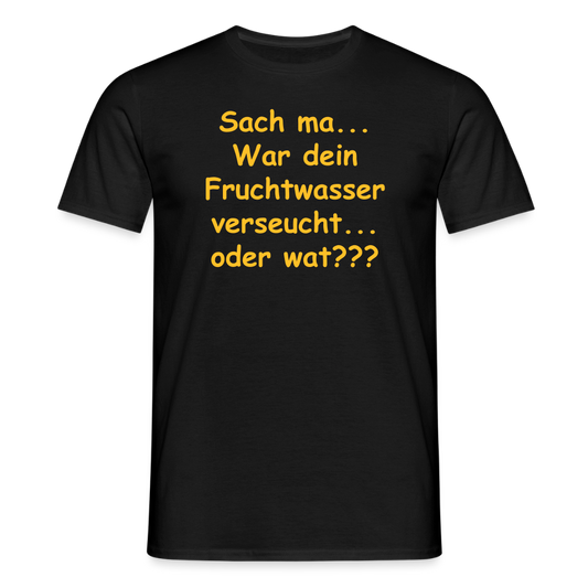 SSW2519Sach ma... War dein Fruchtwasser verseucht... oder wat??? - Schwarz