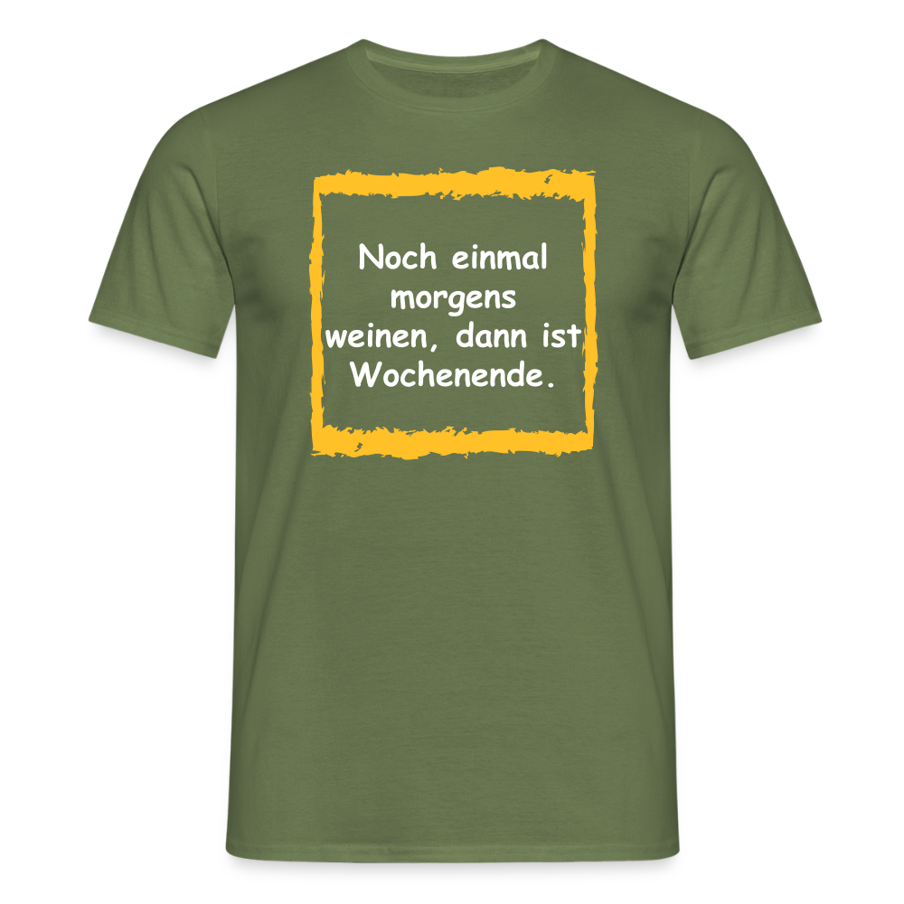 SSW2657Noch einmal morgens weinen, dann ist Wochenende. - Militärgrün