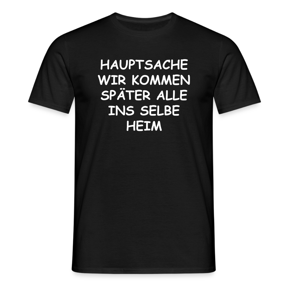 SSW2492HAUPTSACHE WIR KOMMEN SPÄTER ALLE INS SELBE HEIM - Schwarz