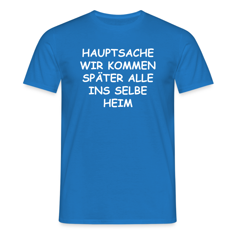 SSW2492HAUPTSACHE WIR KOMMEN SPÄTER ALLE INS SELBE HEIM - Royalblau