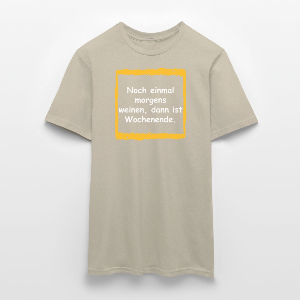 SSW2657Noch einmal morgens weinen, dann ist Wochenende. - Sandbeige