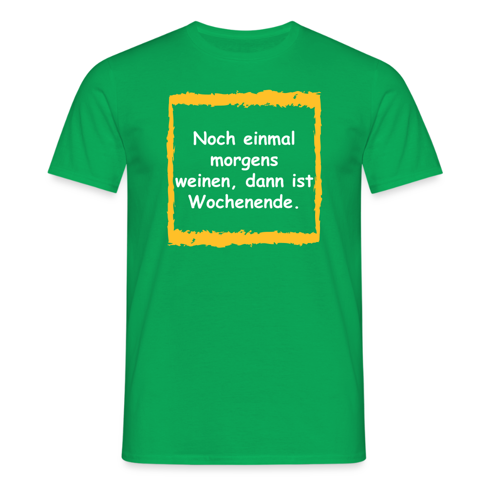SSW2657Noch einmal morgens weinen, dann ist Wochenende. - Kelly Green