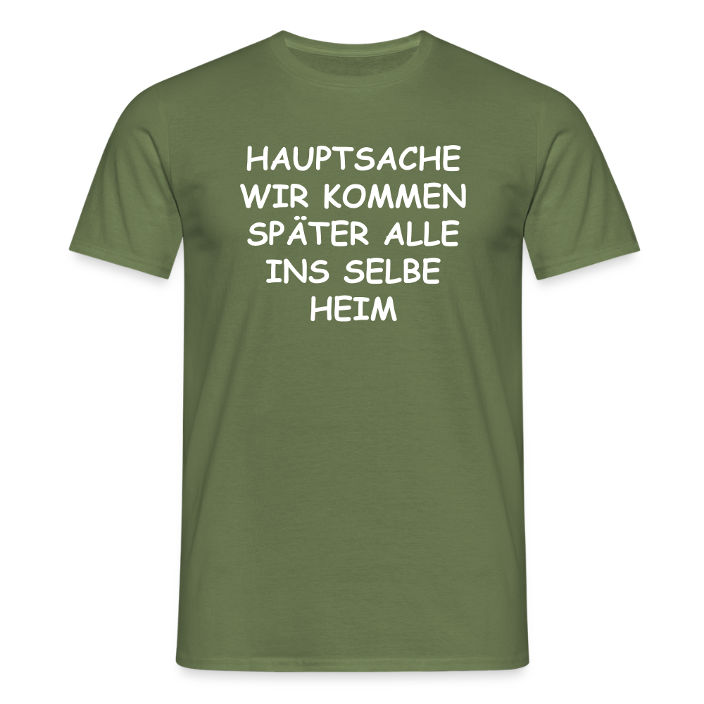 SSW2492HAUPTSACHE WIR KOMMEN SPÄTER ALLE INS SELBE HEIM - Militärgrün
