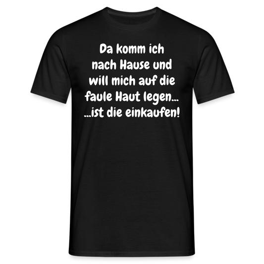 Da komm ich nach Hause und will mich auf die faule Haut legen... ...ist die einkaufen! - Schwarz