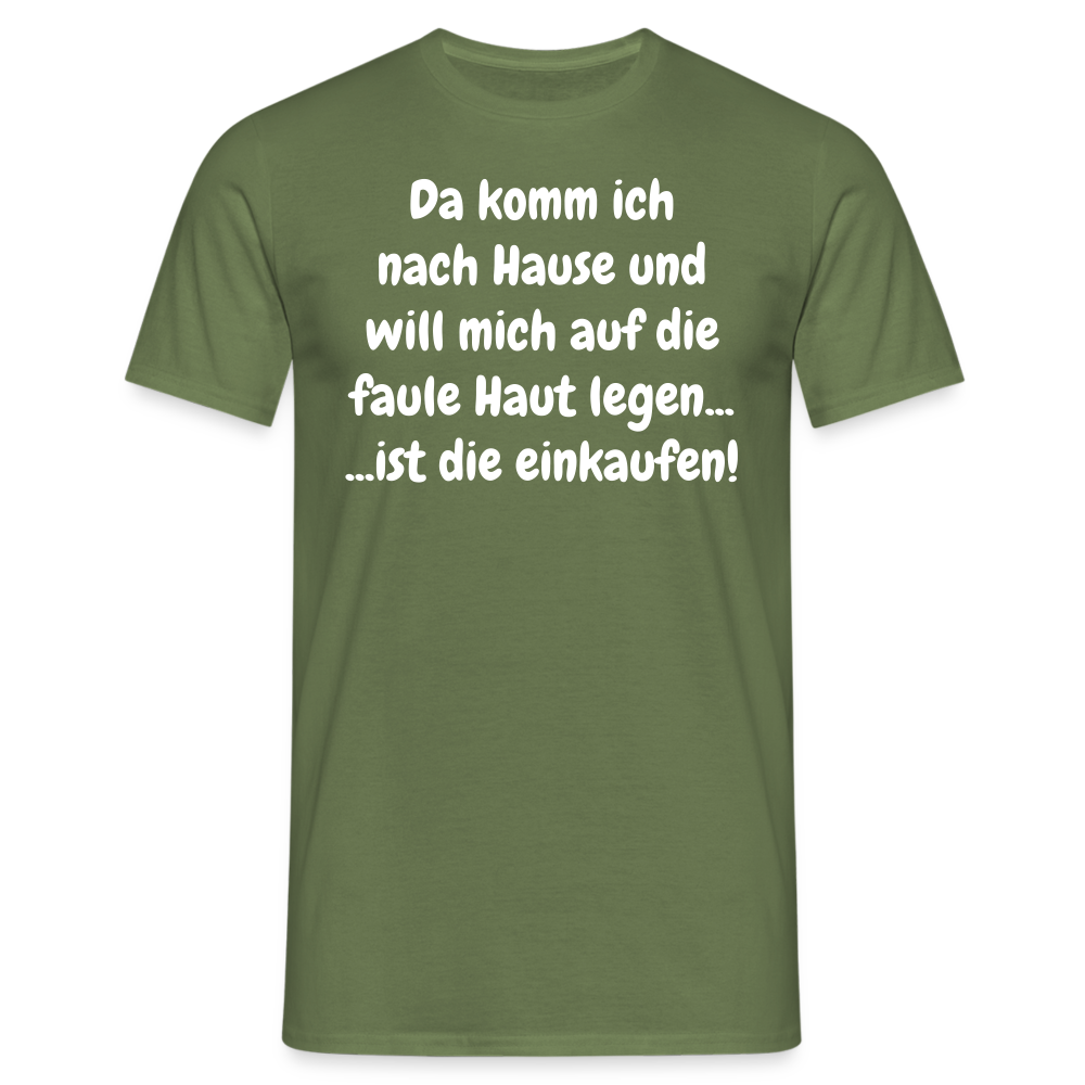 Da komm ich nach Hause und will mich auf die faule Haut legen... ...ist die einkaufen! - Militärgrün