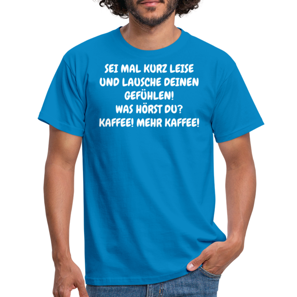 SEI MAL KURZ LEISE UND LAUSCHE DEINEN GEFÜHLEN! WAS HÖRST DU? KAFFEE! MEHR KAFFEE! - Royalblau