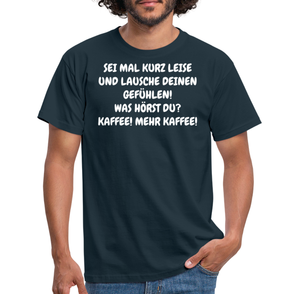 SEI MAL KURZ LEISE UND LAUSCHE DEINEN GEFÜHLEN! WAS HÖRST DU? KAFFEE! MEHR KAFFEE! - Navy