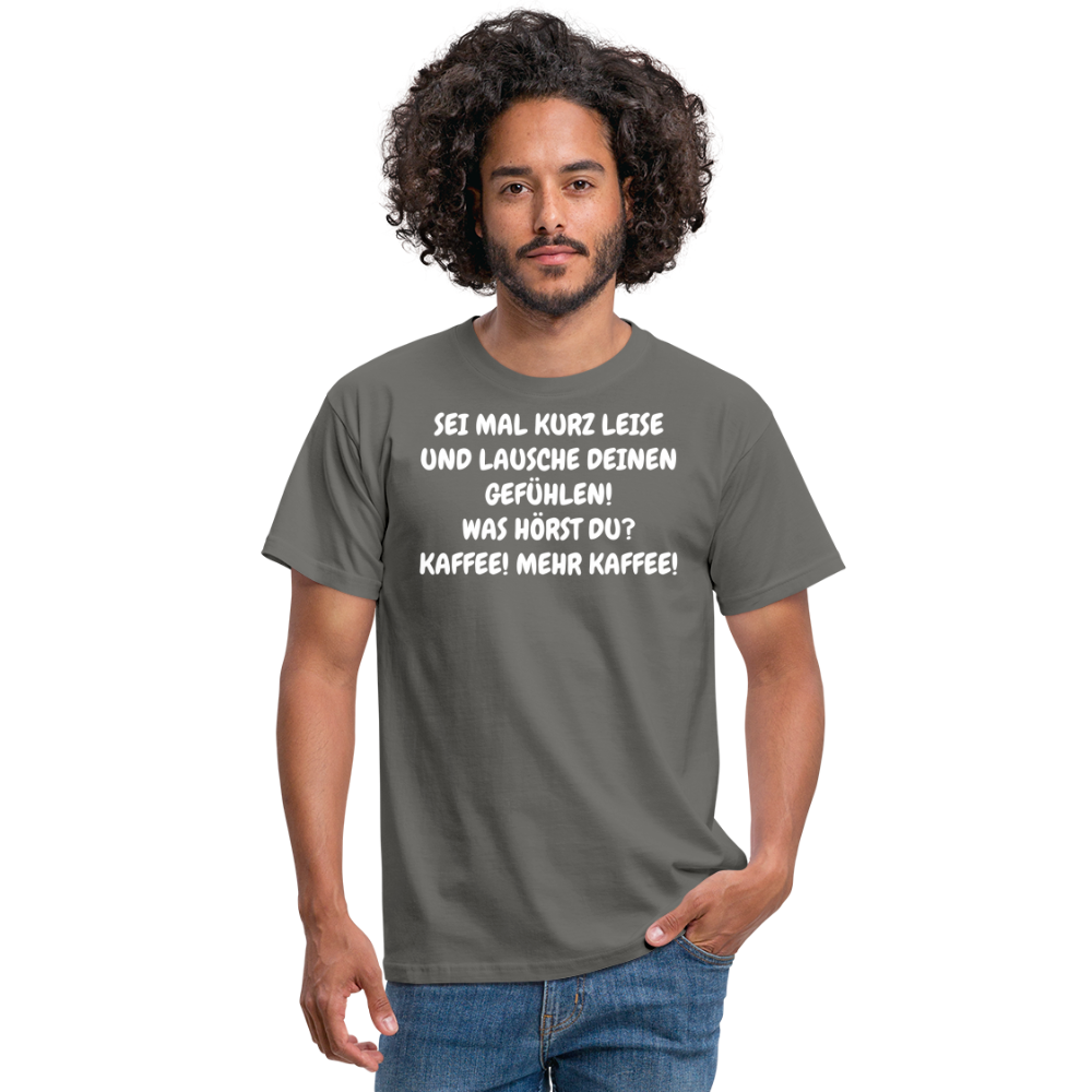 SEI MAL KURZ LEISE UND LAUSCHE DEINEN GEFÜHLEN! WAS HÖRST DU? KAFFEE! MEHR KAFFEE! - Graphit