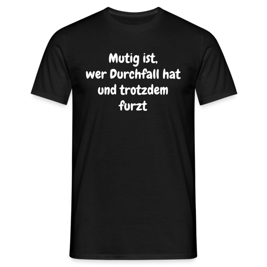 Mutig ist, wer Durchfall hat und trotzdem furzt - Schwarz