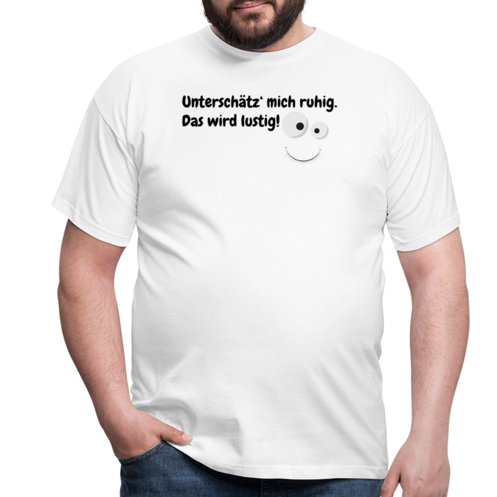Unterschätz‘ mich ruhig. Das wird lustig! - weiß