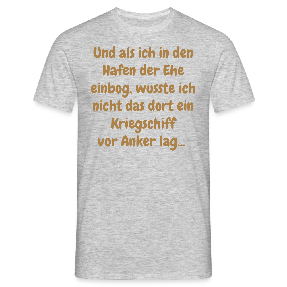 Und als ich in den Hafen der Ehe einbog, wusste ich nicht das dort ein Kriegschiff vor Anker lag... - Grau meliert