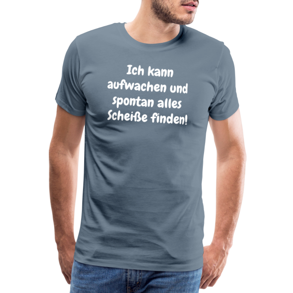 Ich kann aufwachen und  spontan alles  Scheiße finden! - Blaugrau