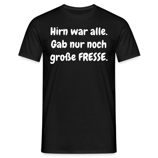 Hirn war alle. Gab nur noch große FRESSE. - Schwarz