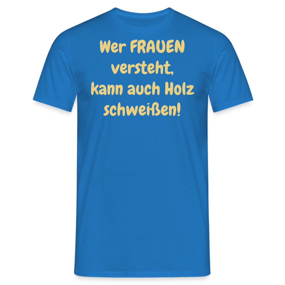 Wer FRAUEN versteht, kann auch Holz schweißen! - Royalblau