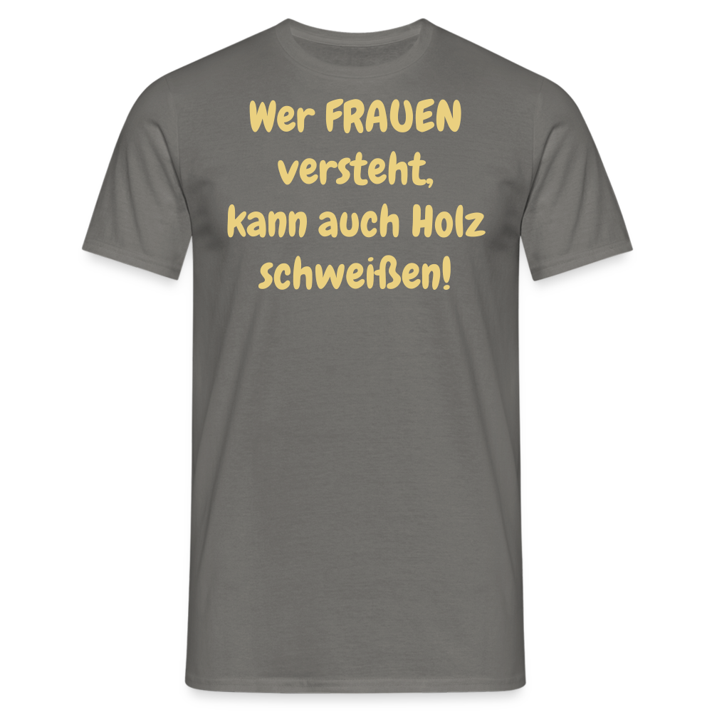 Wer FRAUEN versteht, kann auch Holz schweißen! - Graphit
