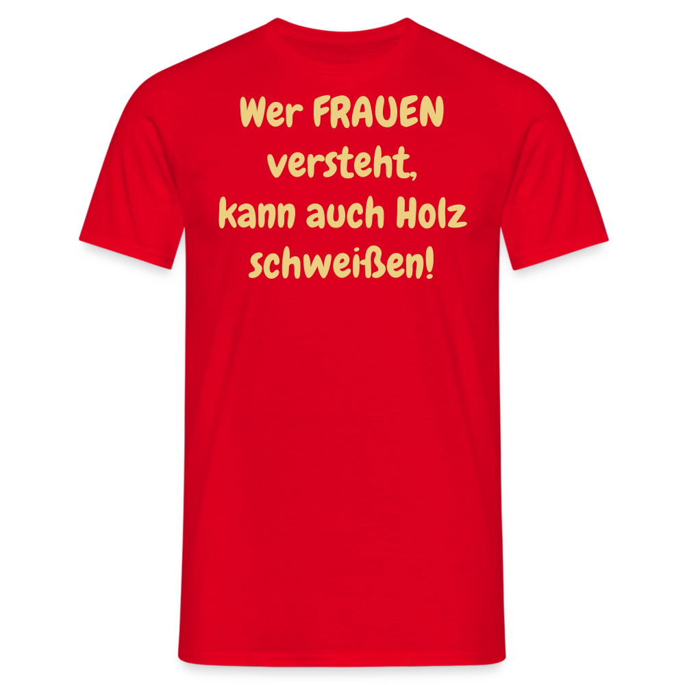 Wer FRAUEN versteht, kann auch Holz schweißen! - Rot