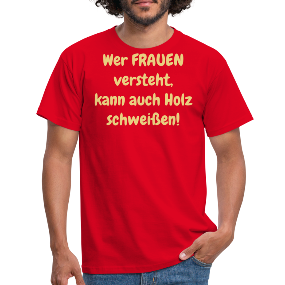 Wer FRAUEN versteht, kann auch Holz schweißen! - Rot