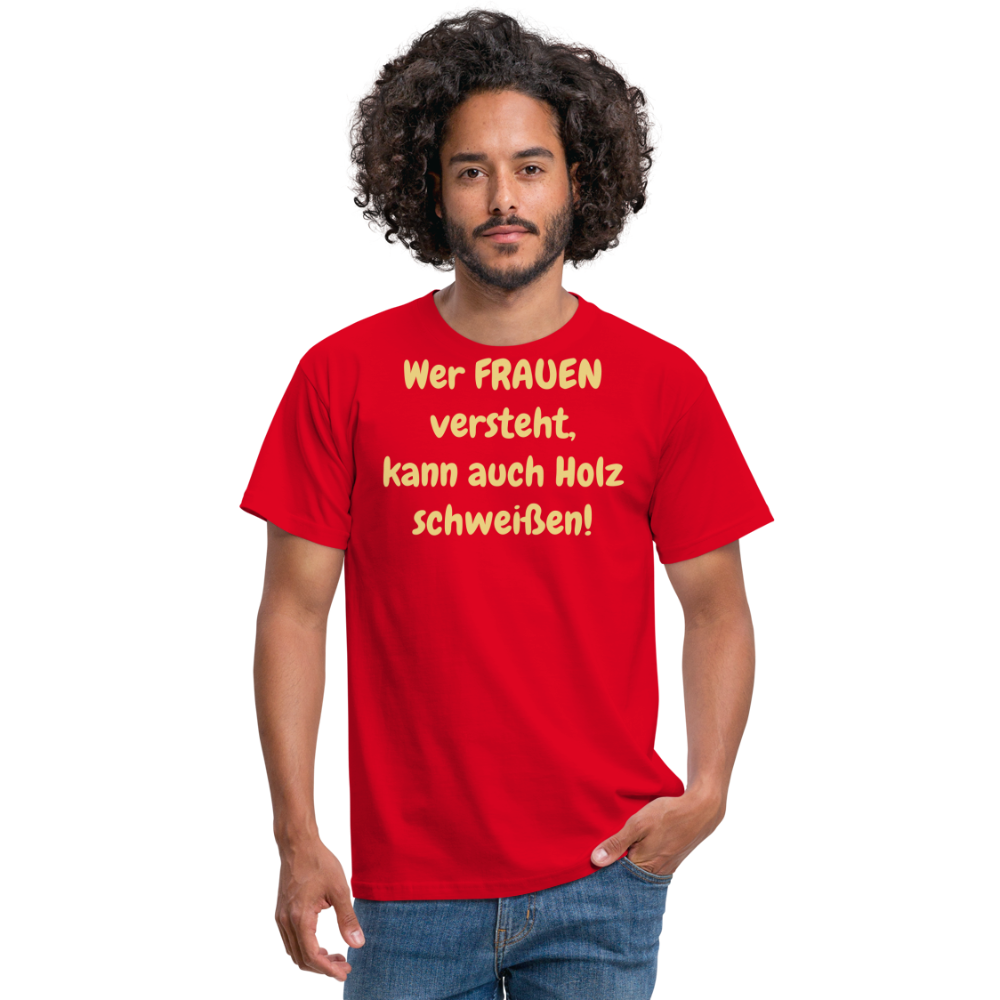 Wer FRAUEN versteht, kann auch Holz schweißen! - Rot