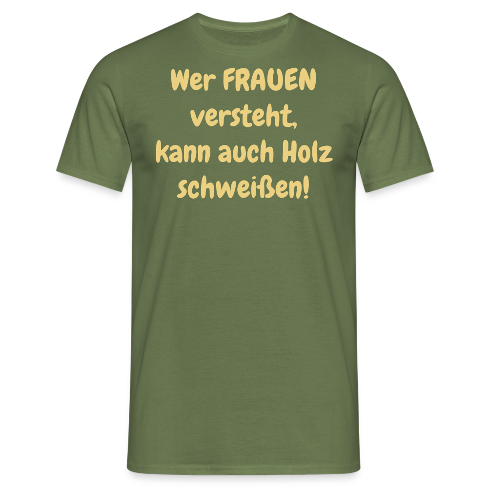 Wer FRAUEN versteht, kann auch Holz schweißen! - Militärgrün