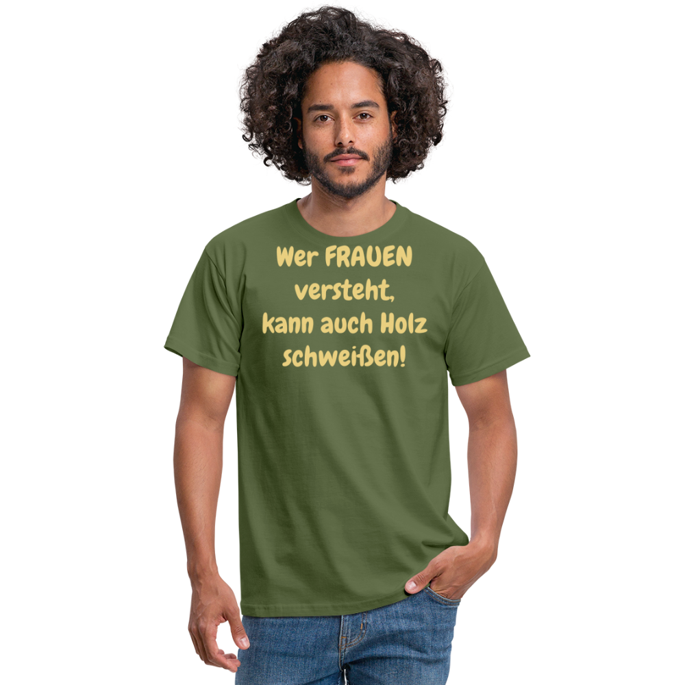 Wer FRAUEN versteht, kann auch Holz schweißen! - Militärgrün