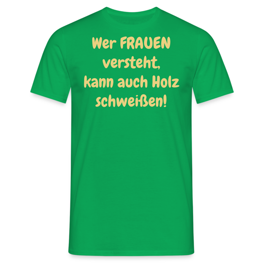 Wer FRAUEN versteht, kann auch Holz schweißen! - Kelly Green