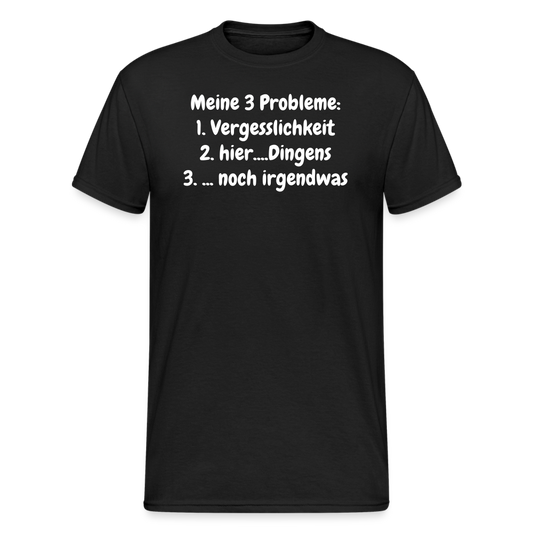 Tshirt Meine 3 Probleme: 1. Vergesslichkeit 2. hier....Dingens 3. ... noch irgendwas - Schwarz