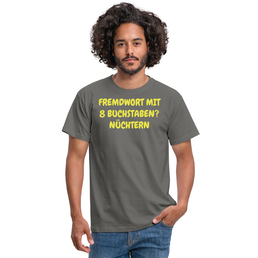 Tshirt FREMDWORT MIT 8 BUCHSTABEN? NÜCHTERN - Graphit