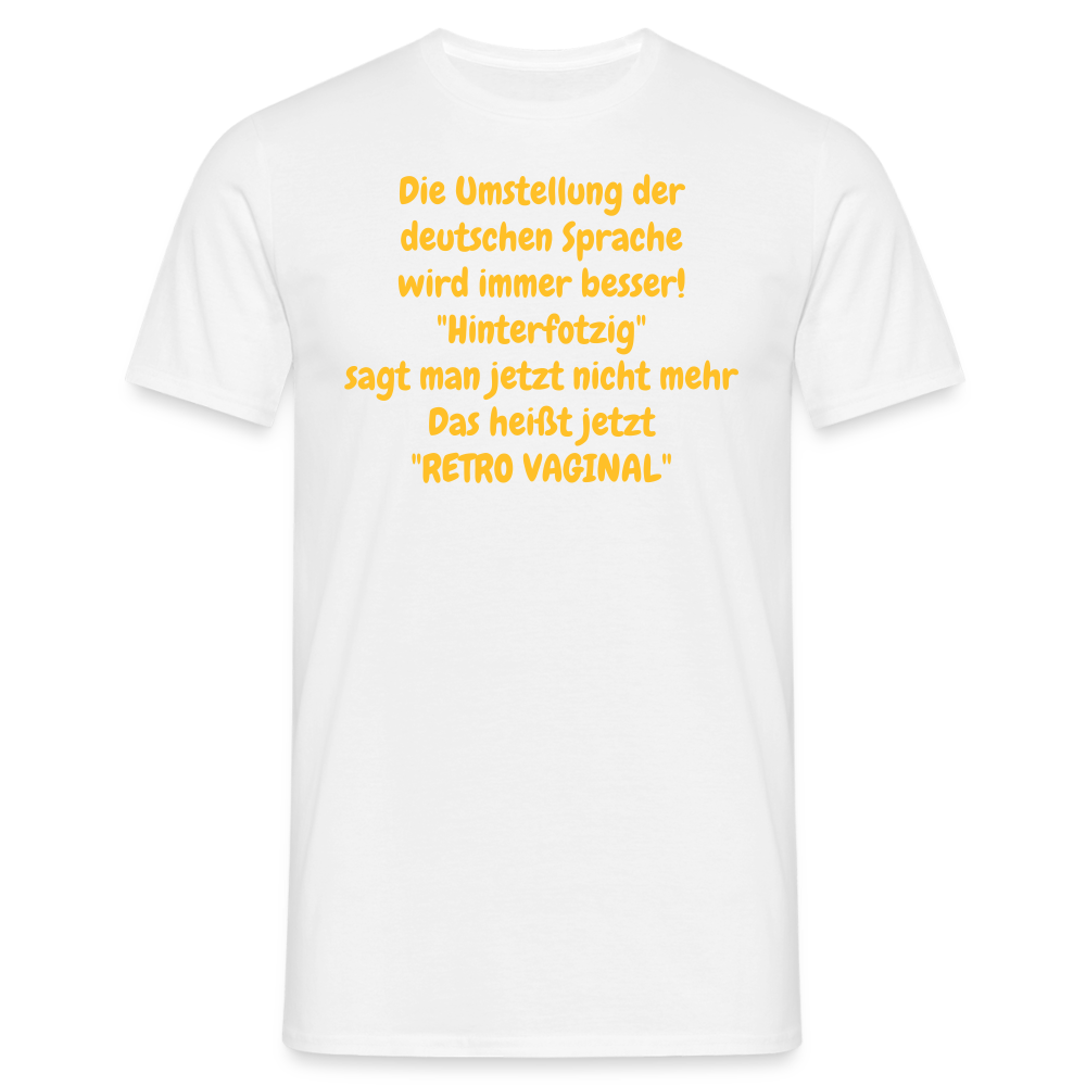 SSW358 Tshirt Die Umstellung der deutschen Sprache wird immer besser! "Hinterfotzig" sagt man jetzt nicht mehr Das heißt jetzt "RETRO VAGINAL" - weiß
