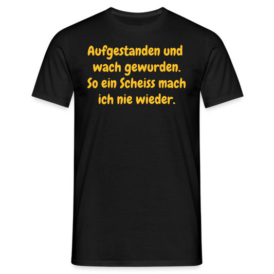 SSW359 Tshirt Aufgestanden und  wach gewurden. So ein Scheiss mach ich nie wieder. - Schwarz