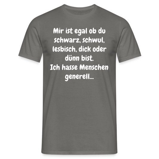 SSW1425 Tshirt Mir ist egal ob du schwarz, schwul, lesbisch, dick oder dünn bist. Ich hasse Menschen generell... - Graphit