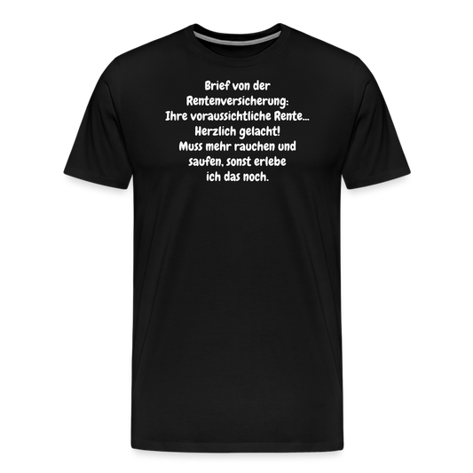 SSW1525 Tshirt Brief von der Rentenversicherung: Ihre voraussichtliche Rente... Herzlich gelacht! Muss mehr rauchen und saufen, sonst erlebe ich das noch. - Schwarz