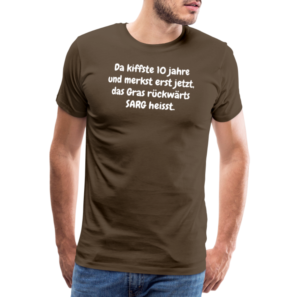 SSW1526 Tshirt Da kiffste 10 jahre und merkst erst jetzt, das Gras rückwärts SARG heisst. - Edelbraun