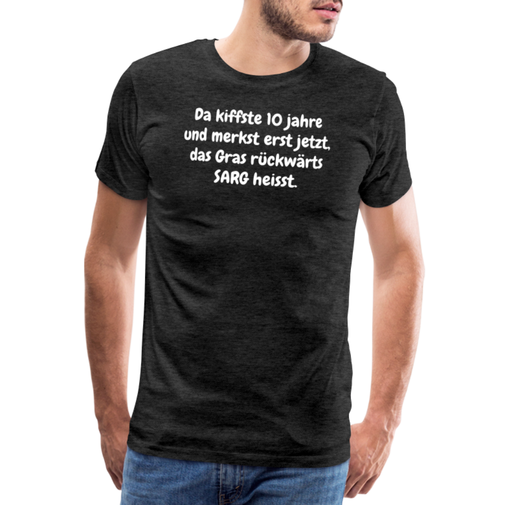 SSW1526 Tshirt Da kiffste 10 jahre und merkst erst jetzt, das Gras rückwärts SARG heisst. - Anthrazit