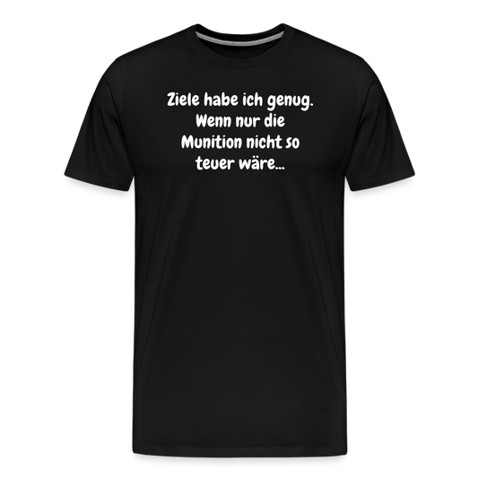 SSW1529 Tshirt Ziele habe ich genug. Wenn nur die Munition nicht so teuer wäre... - Schwarz