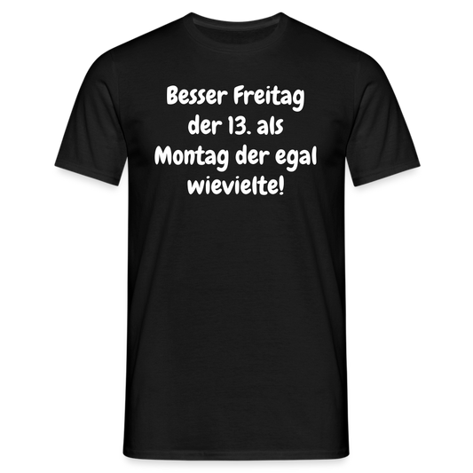 SSW1530 Tshirt Besser Freitag der 13. als Montag der egal wievielte! - Schwarz