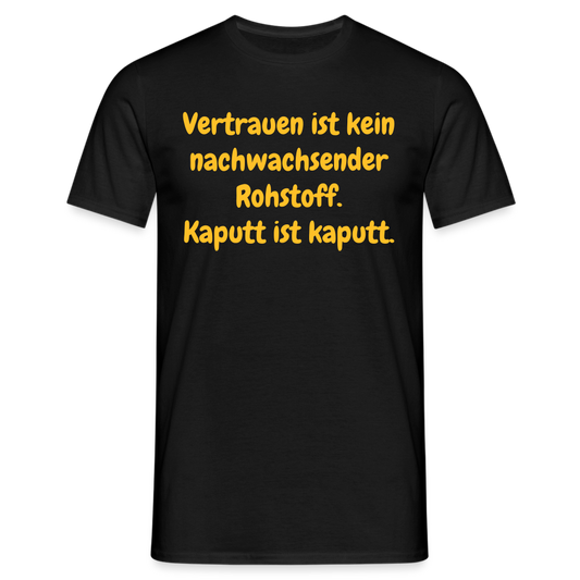 SSW1538 Tshirt Vertrauen ist kein nachwachsender Rohstoff. Kaputt ist kaputt. - Schwarz