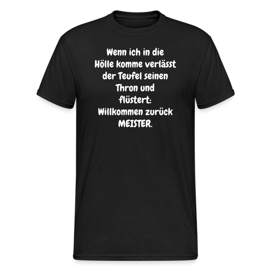 SSW1549 Tshirt Wenn ich in die Hölle komme verlässt der Teufel seinen Thron und flüstert: Willkommen zurück MEISTER. - Schwarz