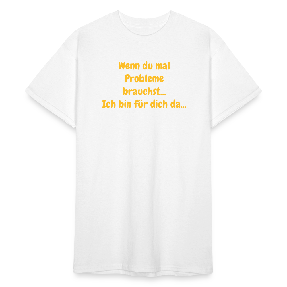 SSW1590 Tshirt Wenn du mal Probleme brauchst... Ich bin für dich da... - weiß