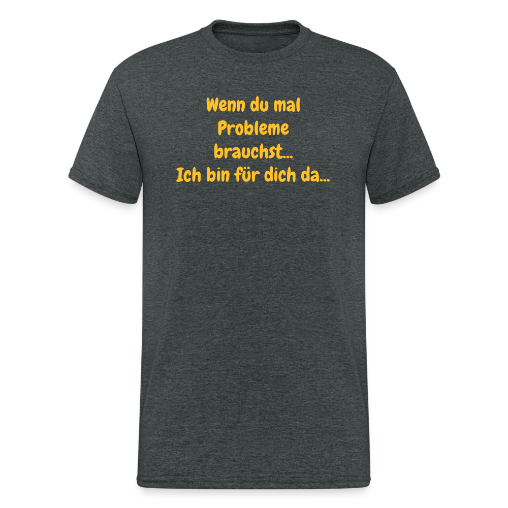 SSW1590 Tshirt Wenn du mal Probleme brauchst... Ich bin für dich da... - Dunkelgrau meliert