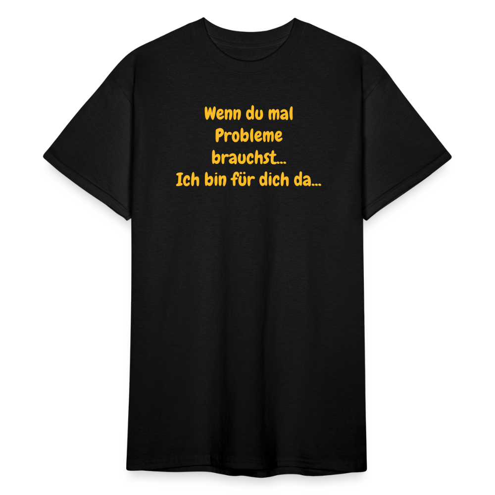 SSW1590 Tshirt Wenn du mal Probleme brauchst... Ich bin für dich da... - Schwarz
