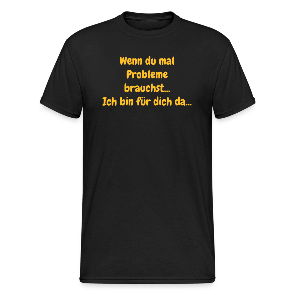 SSW1590 Tshirt Wenn du mal Probleme brauchst... Ich bin für dich da... - Schwarz