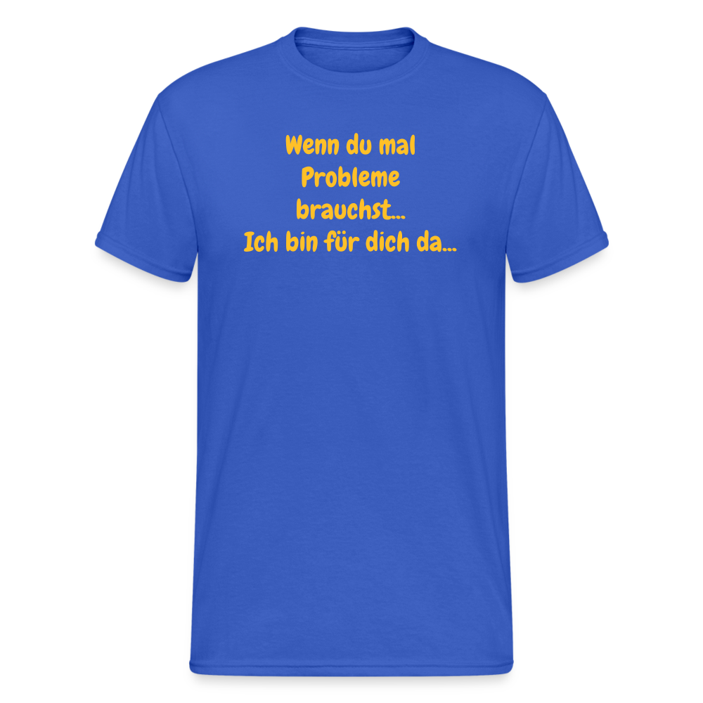 SSW1590 Tshirt Wenn du mal Probleme brauchst... Ich bin für dich da... - Königsblau